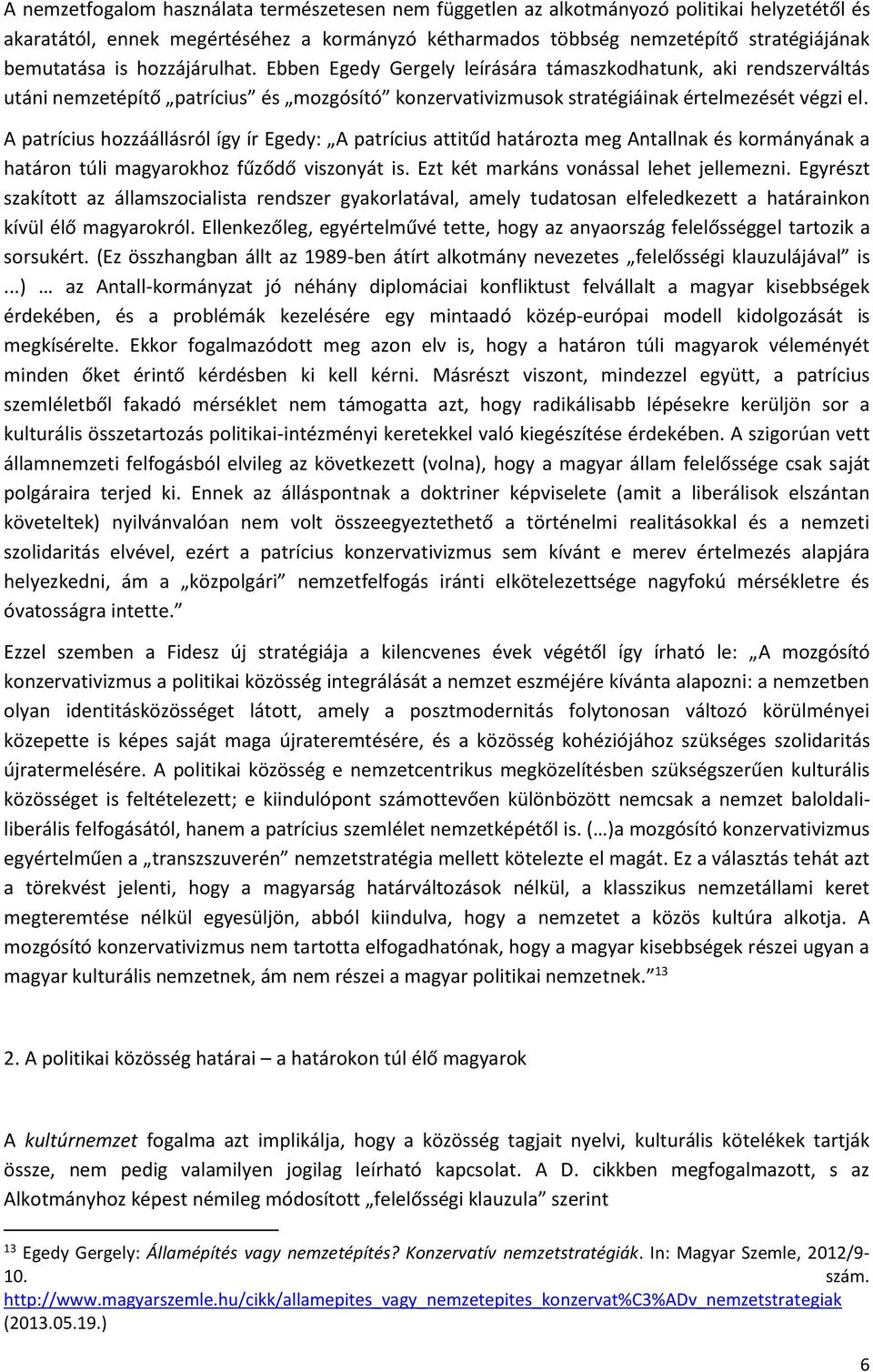 A patrícius hozzáállásról így ír Egedy: A patrícius attitűd határozta meg Antallnak és kormányának a határon túli magyarokhoz fűződő viszonyát is. Ezt két markáns vonással lehet jellemezni.