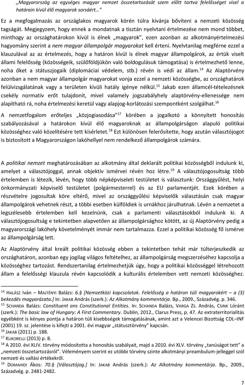 Megjegyzem, hogy ennek a mondatnak a tisztán nyelvtani értelmezése nem mond többet, minthogy az országhatárokon kívül is élnek magyarok, ezen azonban az alkotmányértelmezési hagyomány szerint a nem