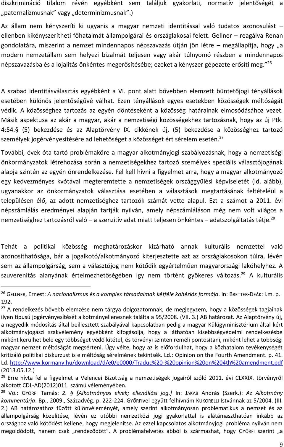 Gellner reagálva Renan gondolatára, miszerint a nemzet mindennapos népszavazás útján jön létre megállapítja, hogy a modern nemzetállam sem helyezi bizalmát teljesen vagy akár túlnyomó részben a