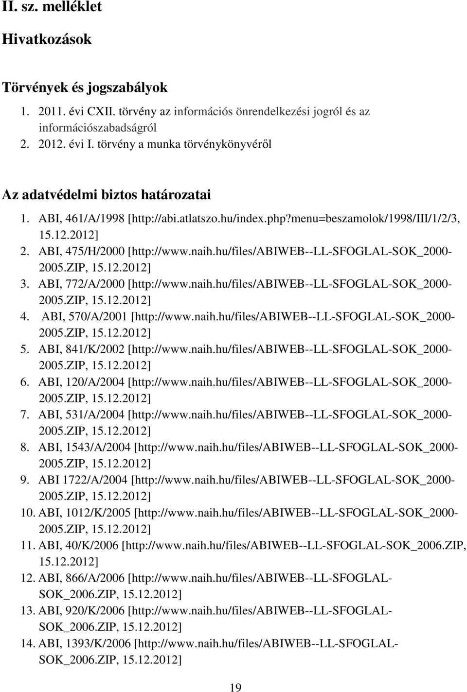 hu/files/abiweb--ll-sfoglal-sok_2000-2005.zip, 15.12.2012] 3. ABI, 772/A/2000 [http://www.naih.hu/files/abiweb--ll-sfoglal-sok_2000-2005.zip, 15.12.2012] 4. ABI, 570/A/2001 [http://www.naih.hu/files/abiweb--ll-sfoglal-sok_2000-2005.zip, 15.12.2012] 5.