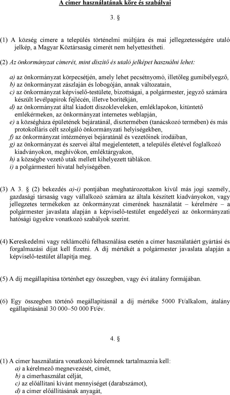 lobogóján, annak változatain, c) az önkormányzat képviselő-testülete, bizottságai, a polgármester, jegyző számára készült levélpapírok fejlécén, illetve borítékján, d) az önkormányzat által kiadott