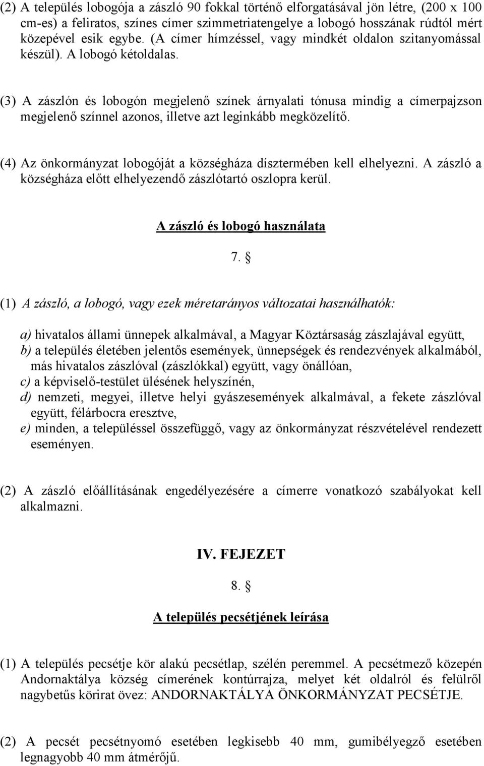 (3) A zászlón és lobogón megjelenő színek árnyalati tónusa mindig a címerpajzson megjelenő színnel azonos, illetve azt leginkább megközelítő.