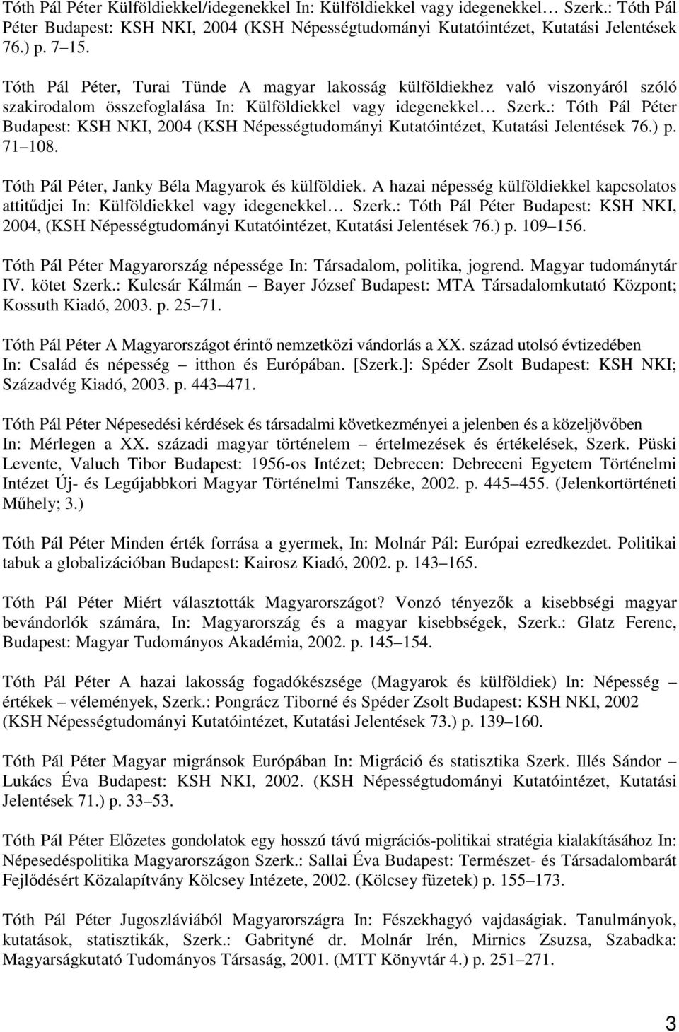 : Tóth Pál Péter Budapest: KSH NKI, 2004 (KSH Népességtudományi Kutatóintézet, Kutatási Jelentések 76.) p. 71 108. Tóth Pál Péter, Janky Béla Magyarok és külföldiek.