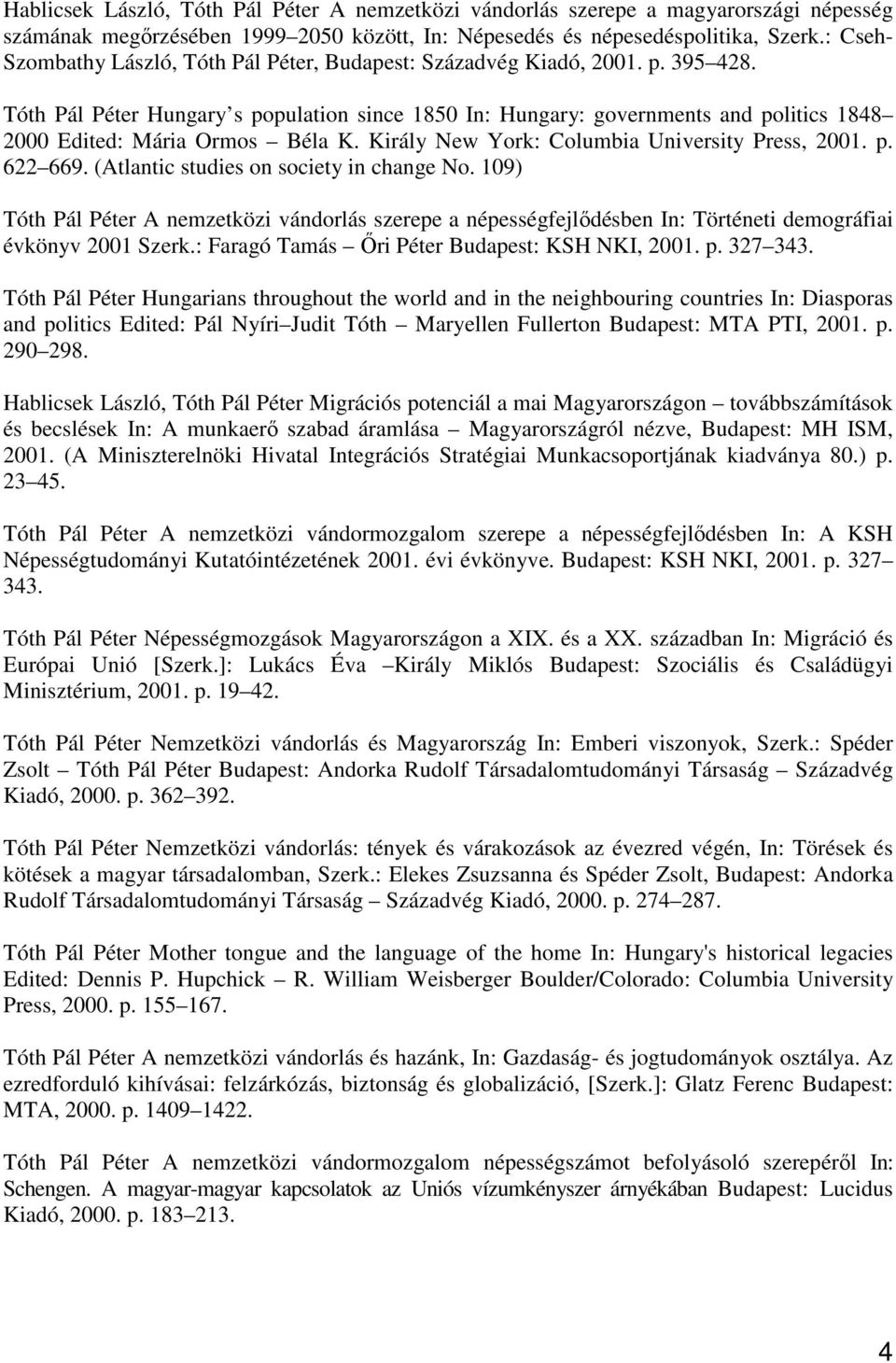 Tóth Pál Péter Hungary s population since 1850 In: Hungary: governments and politics 1848 2000 Edited: Mária Ormos Béla K. Király New York: Columbia University Press, 2001. p. 622 669.