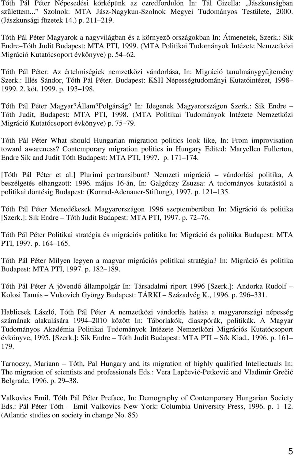 (MTA Politikai Tudományok Intézete Nemzetközi Migráció Kutatócsoport évkönyve) p. 54 62. Tóth Pál Péter: Az értelmiségiek nemzetközi vándorlása, In: Migráció tanulmánygyűjtemény Szerk.