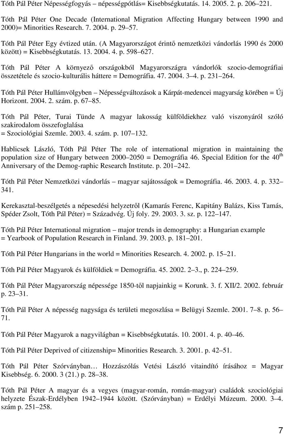 (A Magyarországot érintő nemzetközi vándorlás 1990 és 2000 között) = Kisebbségkutatás. 13. 2004. 4. p. 598 627.