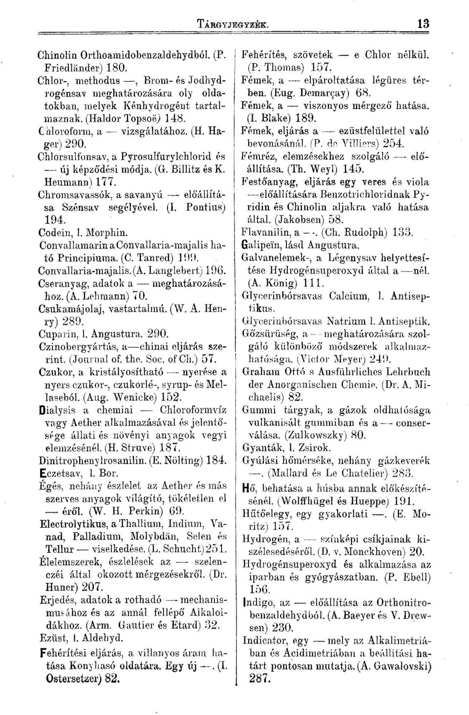 Chromsavassók, a savanyú előállítása Szénsav segélyével. (I. Pontius) 194. Codein, l. Morphin. Convallamarin a Convallaria-majalis ható Principiuma. (C. Tanred) 199. Convallaria-majalis.(A.