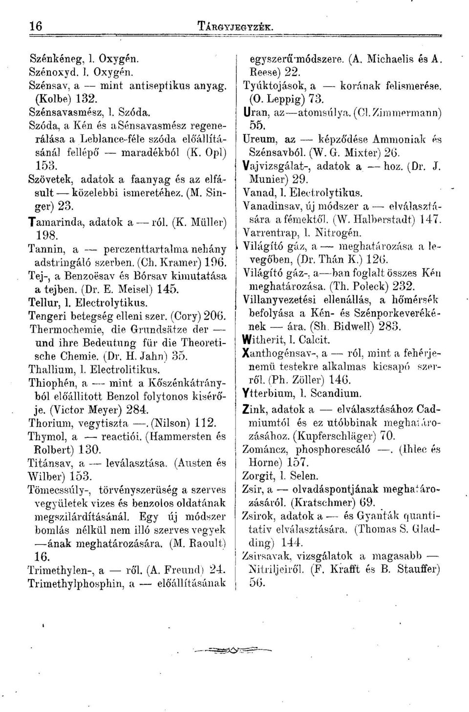 Tamarinda, adatok a ról. (K. Müller) 198. Tannin, a perezenttartalma nehány adstringáló szerben. (Ch. Kramer) 196. Tej-, a Benzoësav és Bórsav kimutatása a tejben. (Dr. E. Meisel) 145. Tellur, 1.