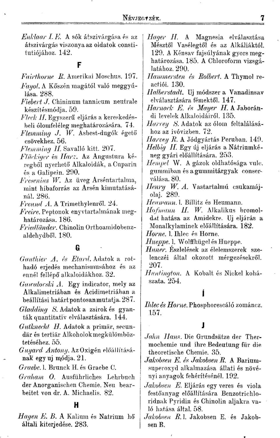 Savalló kitt. 207. Flückiger és Harz. Az Angustura kéregből nyerhető Alkaloidák, a Cuparin és a Galipein. 290. Fresenius W. Az üveg Arséntartalma, mint hibaforrás az Arsén kimutatásánál. 286.