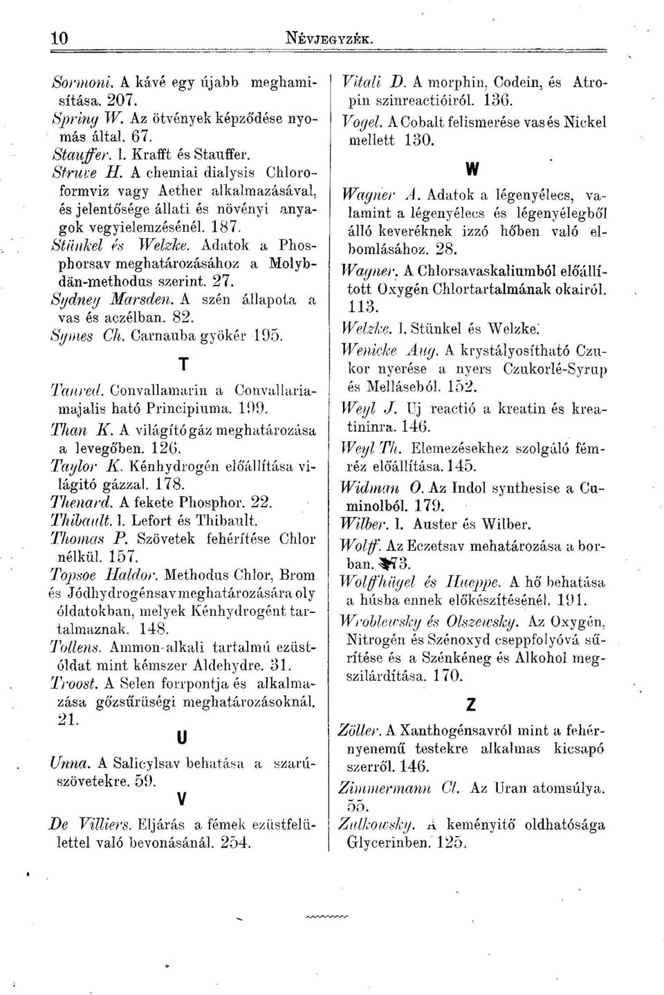 Adatok a Phosphorsav meghatározásához a Molybdán-methodus szerint. 27. Sydney Marsden. A szén állapota a vas és aczélban. 82. Symes Ch. Carnauba gyökér 195. T Tanred.