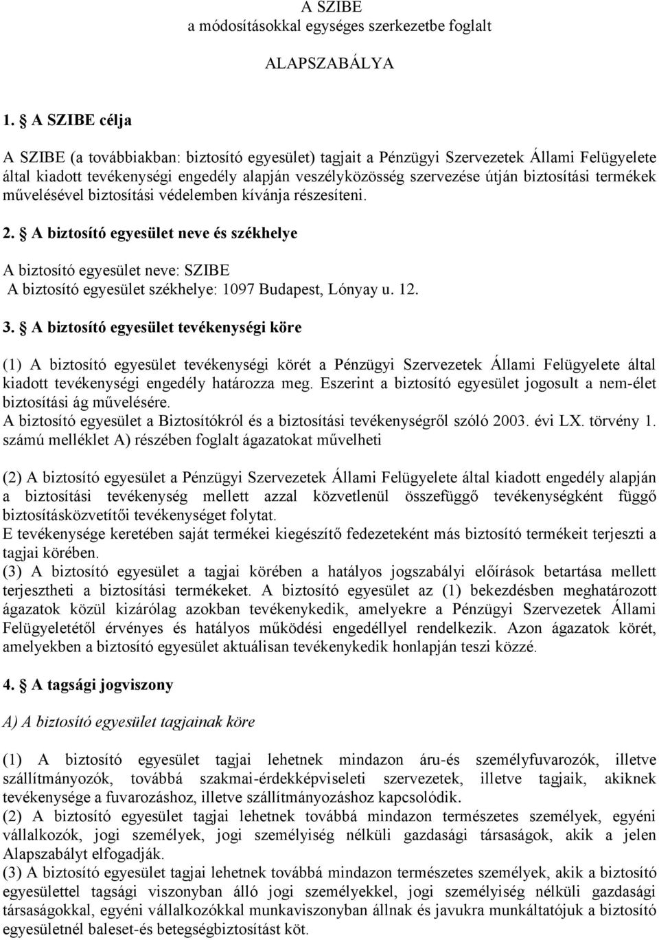 termékek művelésével biztosítási védelemben kívánja részesíteni. 2. A biztosító egyesület neve és székhelye A biztosító egyesület neve: SZIBE A biztosító egyesület székhelye: 1097 Budapest, Lónyay u.