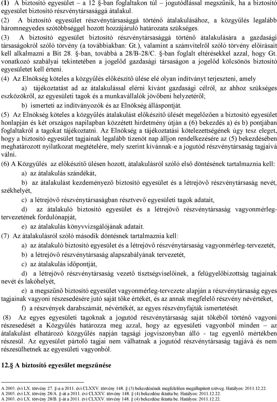 (3) A biztosító egyesület biztosító részvénytársasággá történő átalakulására a gazdasági társaságokról szóló törvény (a továbbiakban: Gt.