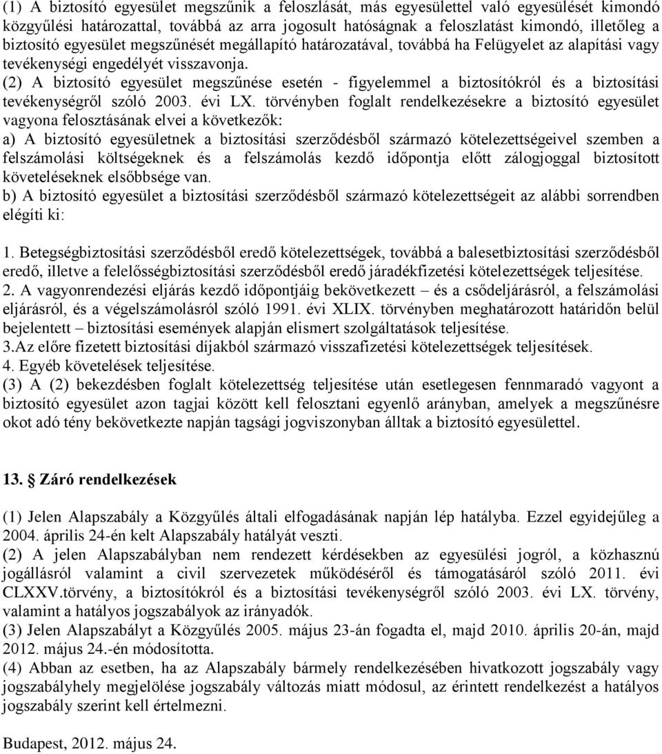 (2) A biztosító egyesület megszűnése esetén - figyelemmel a biztosítókról és a biztosítási tevékenységről szóló 2003. évi LX.