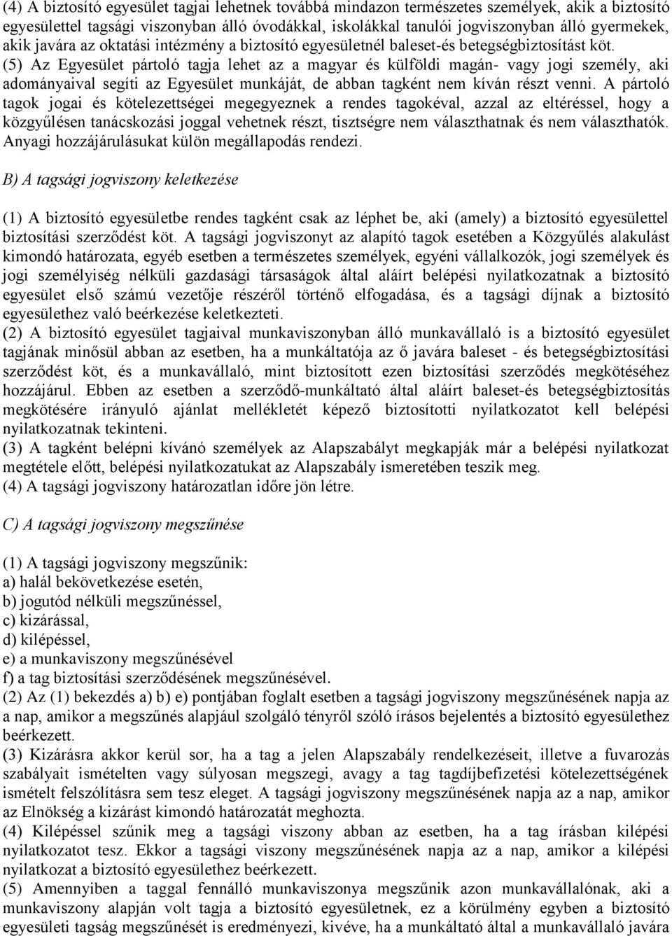 (5) Az Egyesület pártoló tagja lehet az a magyar és külföldi magán- vagy jogi személy, aki adományaival segíti az Egyesület munkáját, de abban tagként nem kíván részt venni.