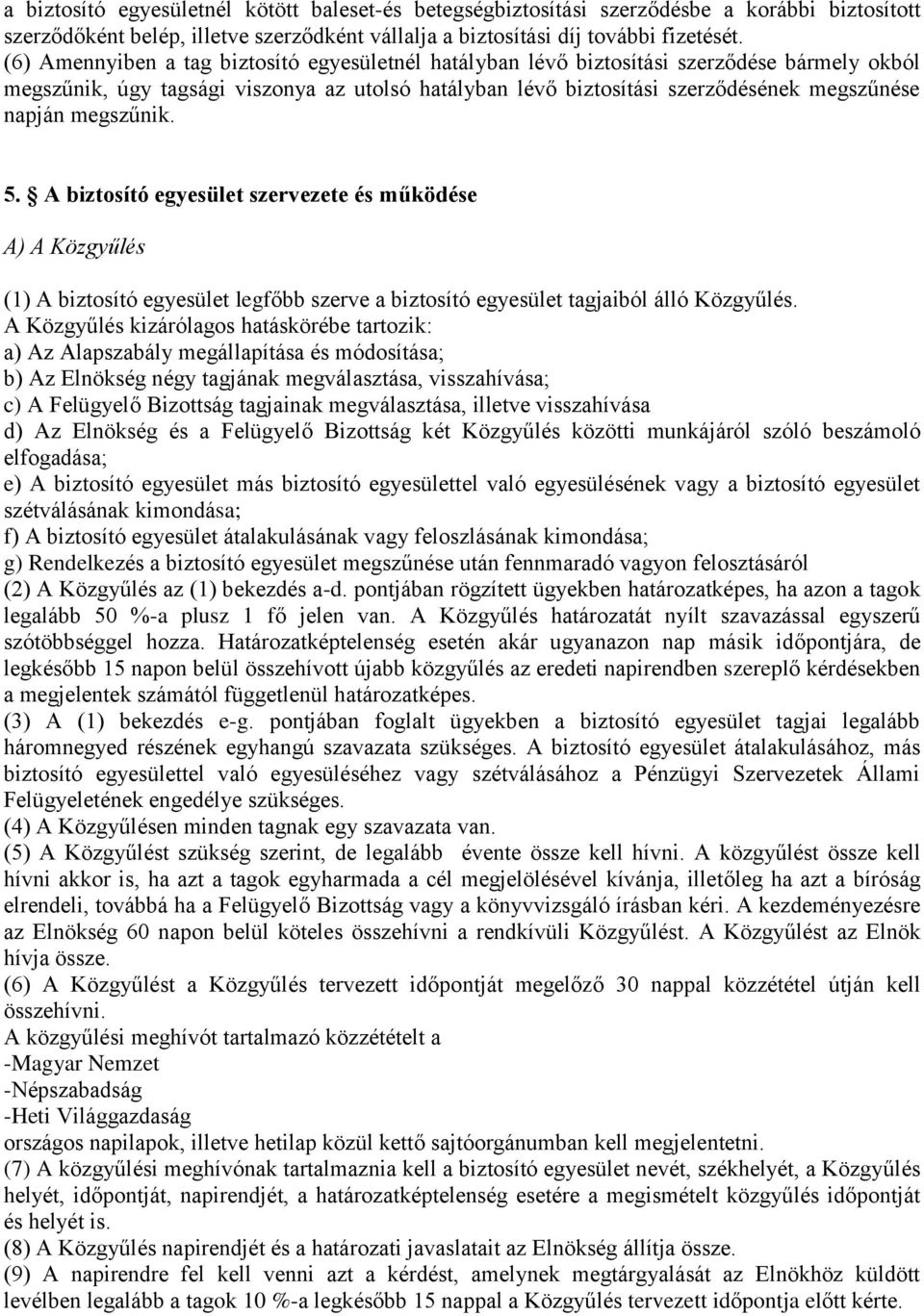 megszűnik. 5. A biztosító egyesület szervezete és működése A) A Közgyűlés (1) A biztosító egyesület legfőbb szerve a biztosító egyesület tagjaiból álló Közgyűlés.