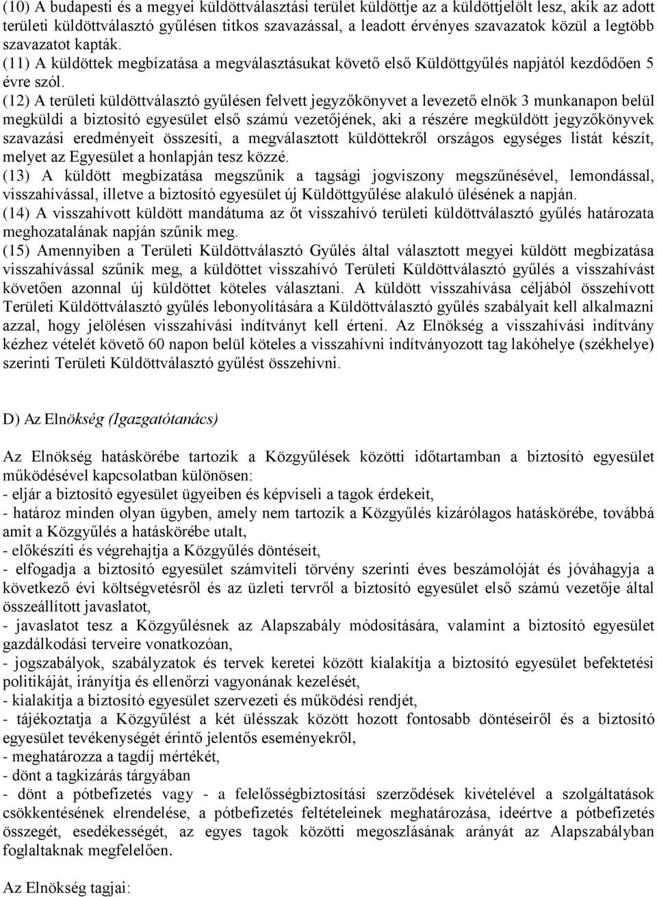 (12) A területi küldöttválasztó gyűlésen felvett jegyzőkönyvet a levezető elnök 3 munkanapon belül megküldi a biztosító egyesület első számú vezetőjének, aki a részére megküldött jegyzőkönyvek