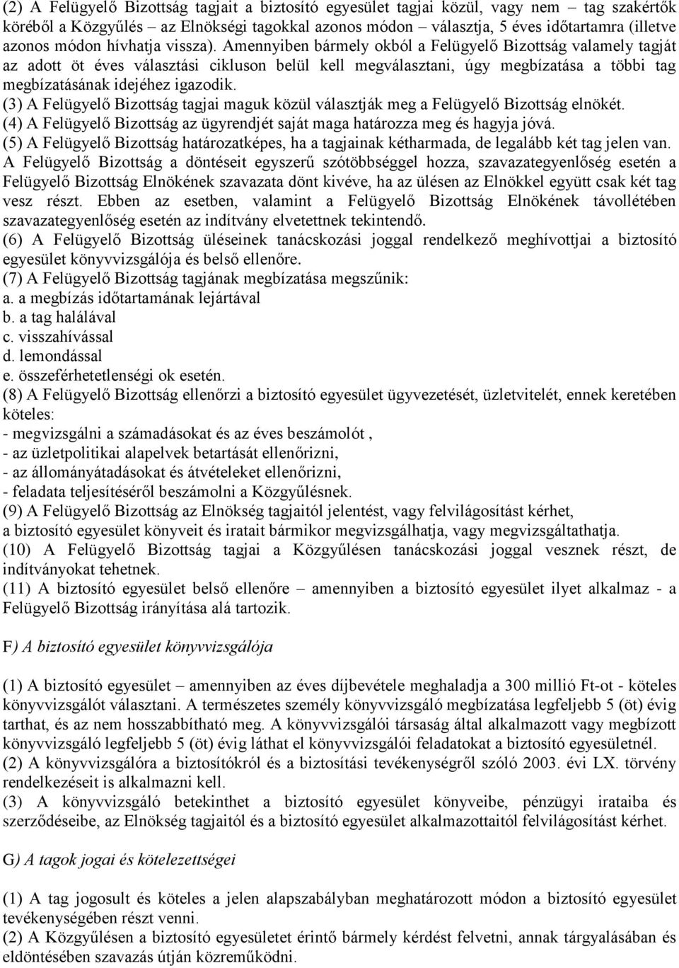 Amennyiben bármely okból a Felügyelő Bizottság valamely tagját az adott öt éves választási cikluson belül kell megválasztani, úgy megbízatása a többi tag megbízatásának idejéhez igazodik.