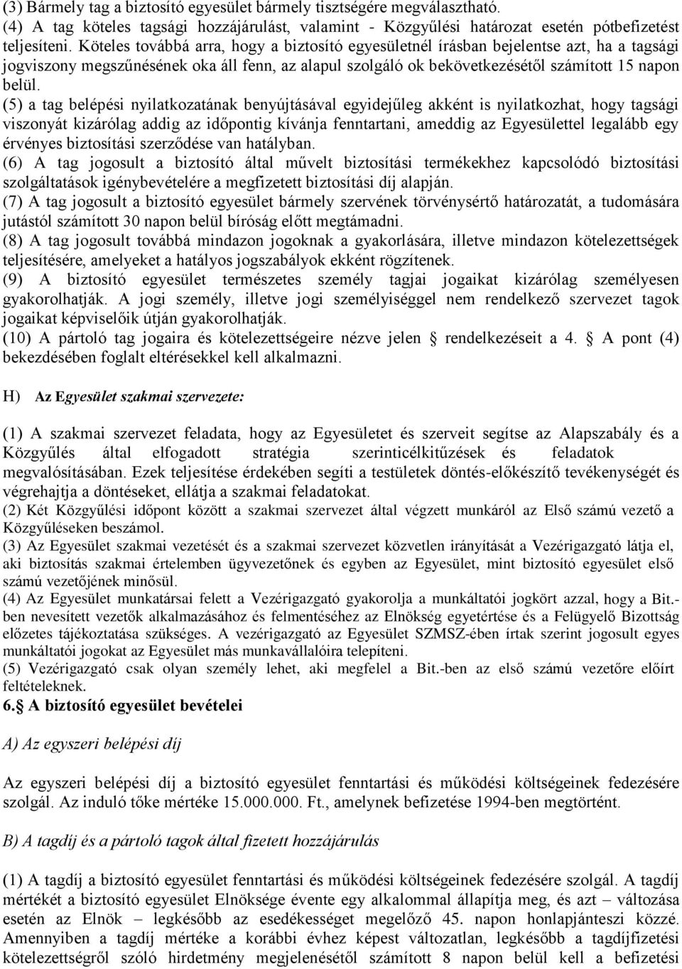 (5) a tag belépési nyilatkozatának benyújtásával egyidejűleg akként is nyilatkozhat, hogy tagsági viszonyát kizárólag addig az időpontig kívánja fenntartani, ameddig az Egyesülettel legalább egy