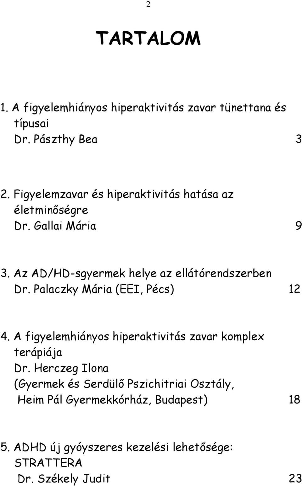 Az AD/HD-sgyermek helye az ellátórendszerben Dr. Palaczky Mária (EEI, Pécs) 12 4.