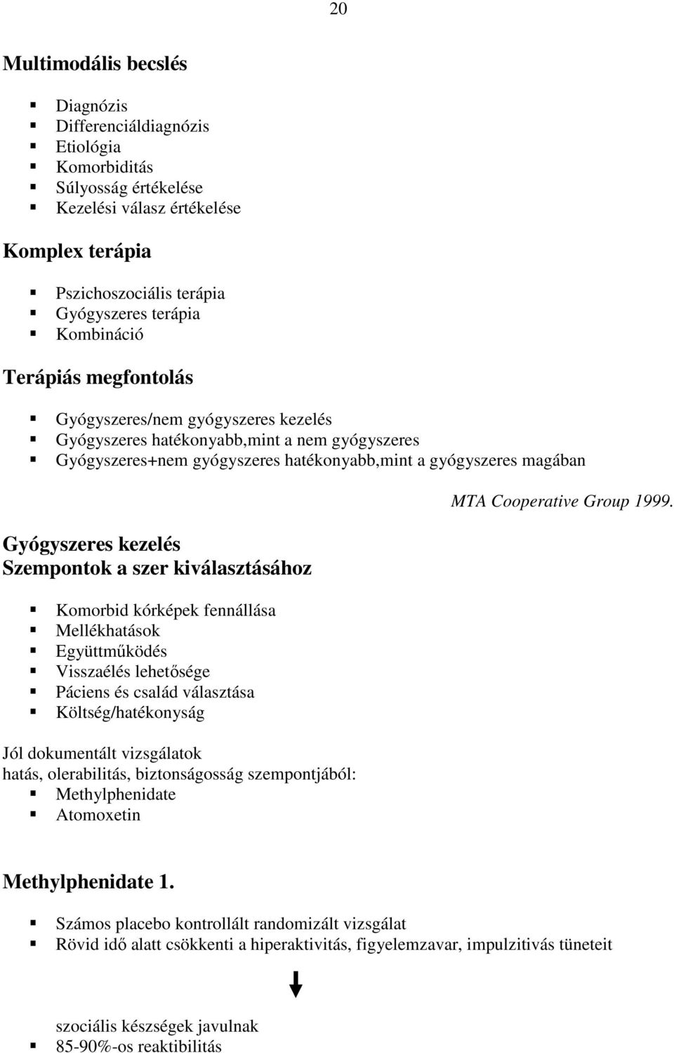 Gyógyszeres kezelés Szempontok a szer kiválasztásához Komorbid kórképek fennállása Mellékhatások Együttmőködés Visszaélés lehetısége Páciens és család választása Költség/hatékonyság Jól dokumentált