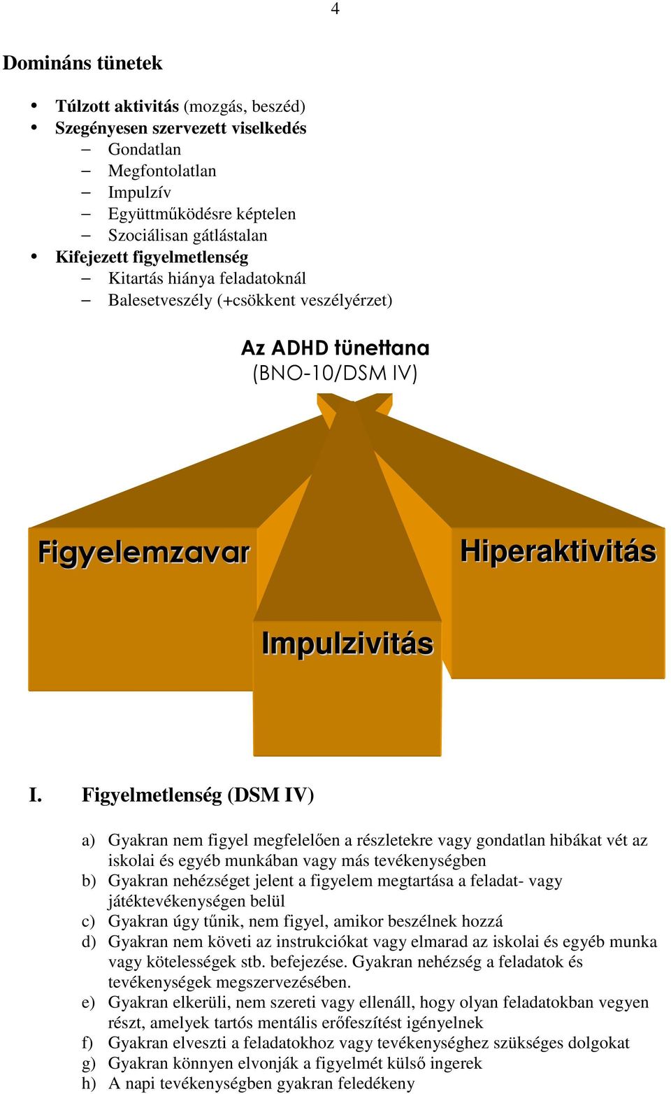 Figyelmetlenség (DSM IV) a) Gyakran nem figyel megfelelıen a részletekre vagy gondatlan hibákat vét az iskolai és egyéb munkában vagy más tevékenységben b) Gyakran nehézséget jelent a figyelem