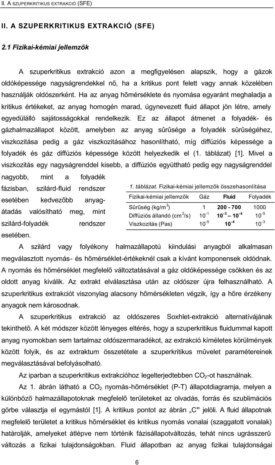 oldószerként. Ha az anyag hõmérséklete és nyomása egyaránt meghaladja a kritikus értékeket, az anyag homogén marad, úgynevezett fluid állapot jön létre, amely egyedülálló sajátosságokkal rendelkezik.