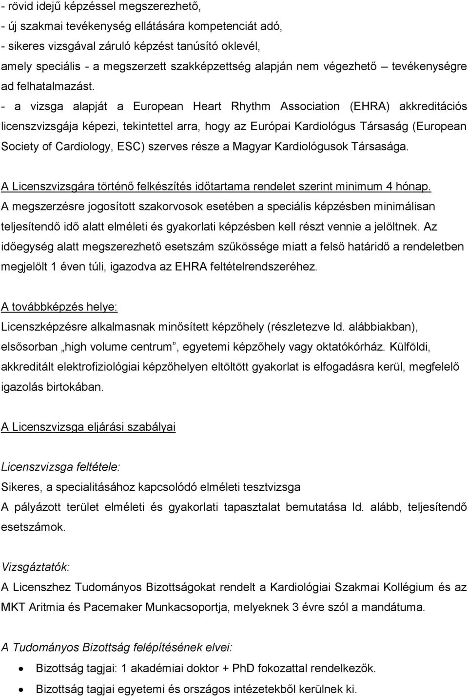 - a vizsga alapját a European Heart Rhythm Association (EHRA) akkreditációs licenszvizsgája képezi, tekintettel arra, hogy az Európai Kardiológus Társaság (European Society of Cardiology, ESC)