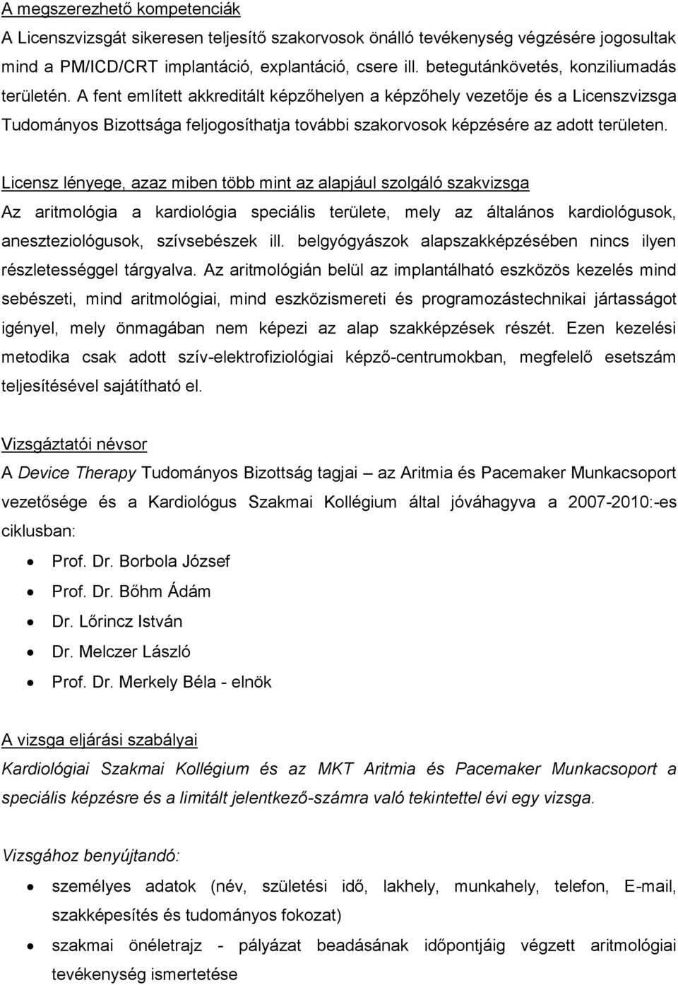 A fent említett akkreditált képzőhelyen a képzőhely vezetője és a Licenszvizsga Tudományos Bizottsága feljogosíthatja további szakorvosok képzésére az adott területen.