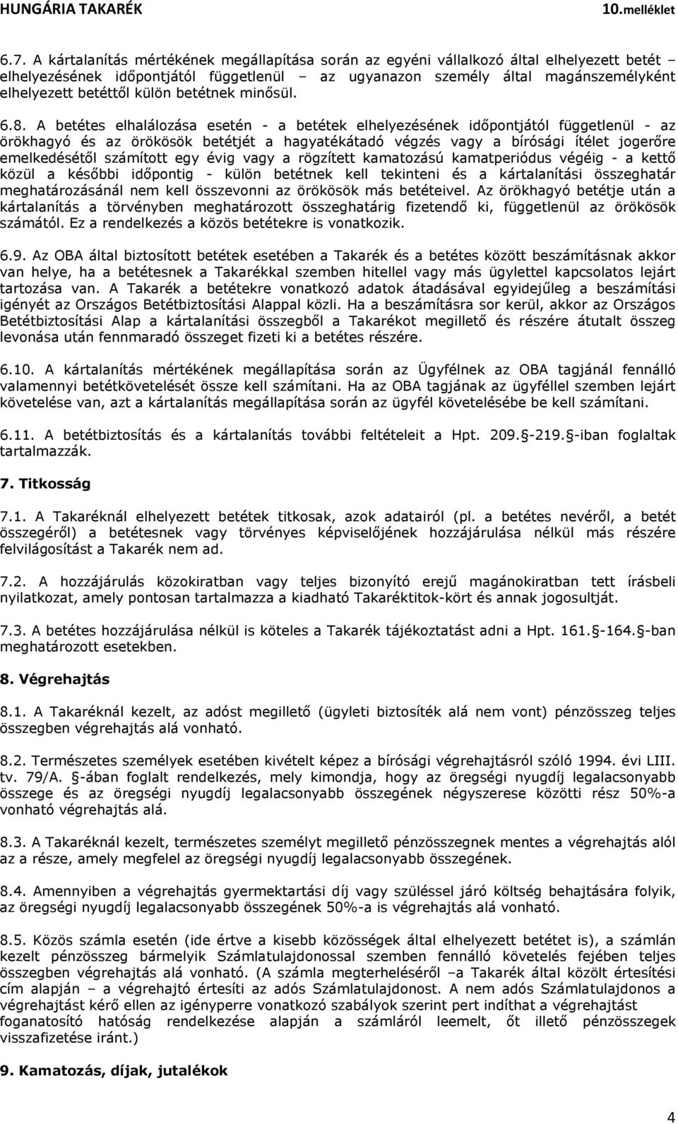 A betétes elhalálozása esetén - a betétek elhelyezésének időpontjától függetlenül - az örökhagyó és az örökösök betétjét a hagyatékátadó végzés vagy a bírósági ítélet jogerőre emelkedésétől számított