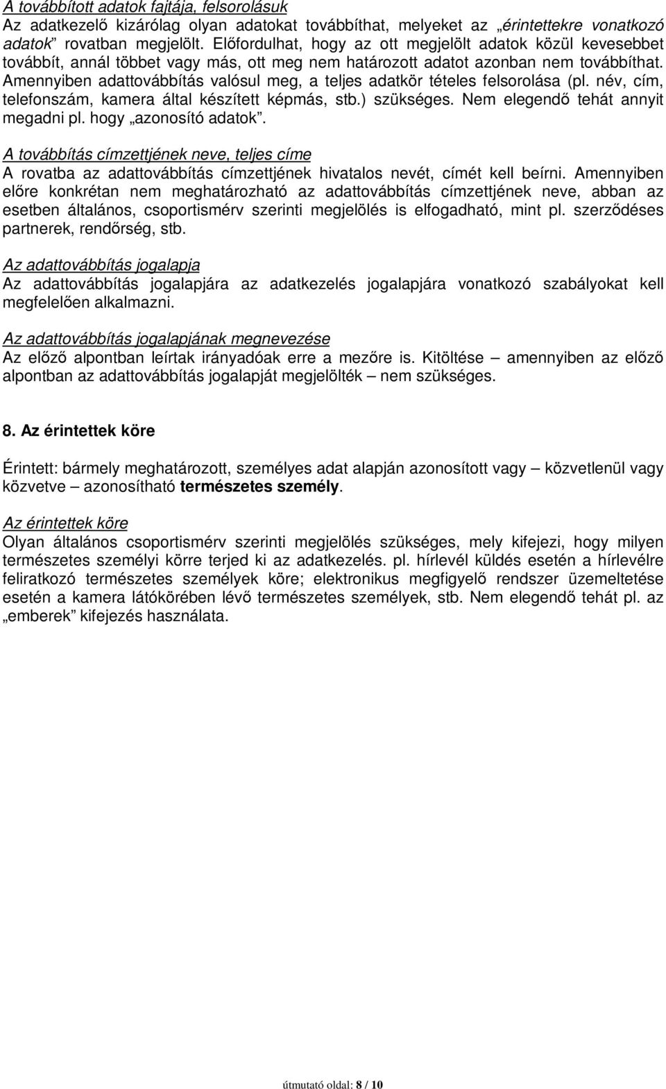 Amennyiben adattovábbítás valósul meg, a teljes adatkör tételes felsorolása (pl. név, cím, telefonszám, kamera által készített képmás, stb.) szükséges. Nem elegendő tehát annyit megadni pl.