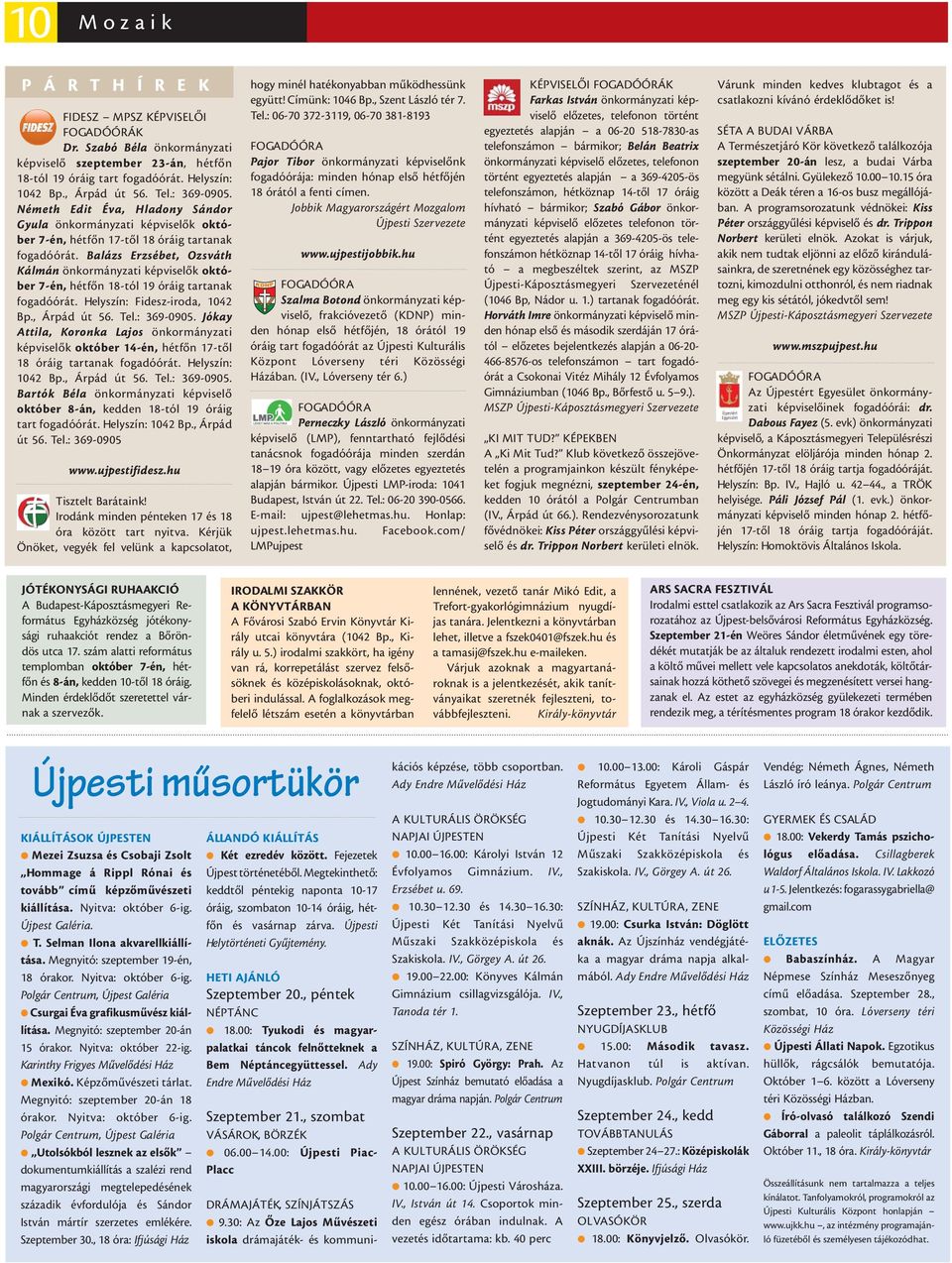 Balázs Erzsébet, Ozsváth Kálmán önkormányzati képviselők október 7-én, hétfőn 18-tól 19 óráig tartanak fogadóórát. Helyszín: Fidesz-iroda, 1042 Bp., Árpád út 56. Tel.: 369-0905.