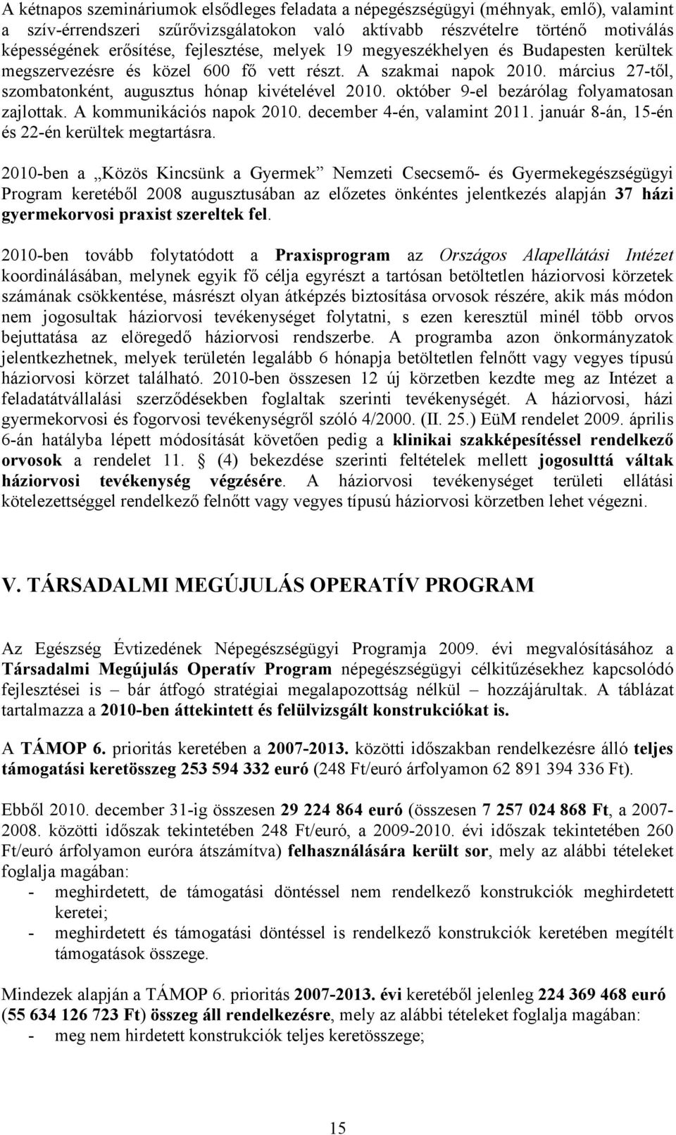 október 9-el bezárólag folyamatosan zajlottak. A kommunikációs napok 2010. december 4-én, valamint 2011. január 8-án, 15-én és 22-én kerültek megtartásra.