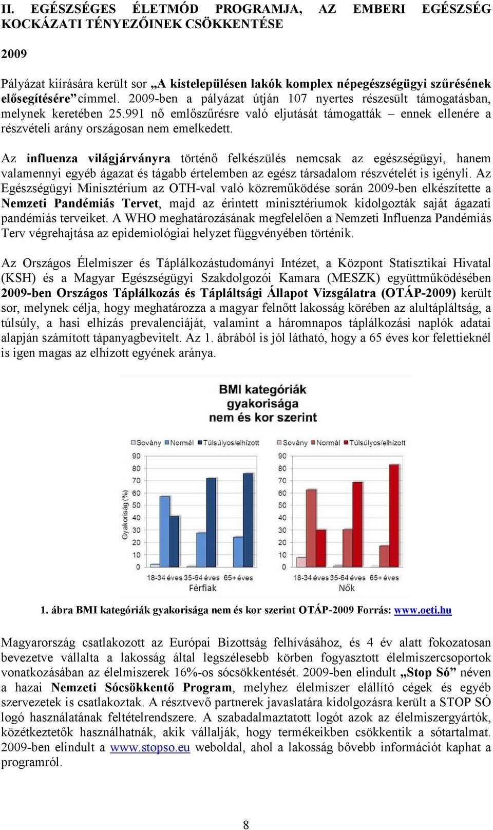 Az influenza világjárványra történő felkészülés nemcsak az egészségügyi, hanem valamennyi egyéb ágazat és tágabb értelemben az egész társadalom részvételét is igényli.