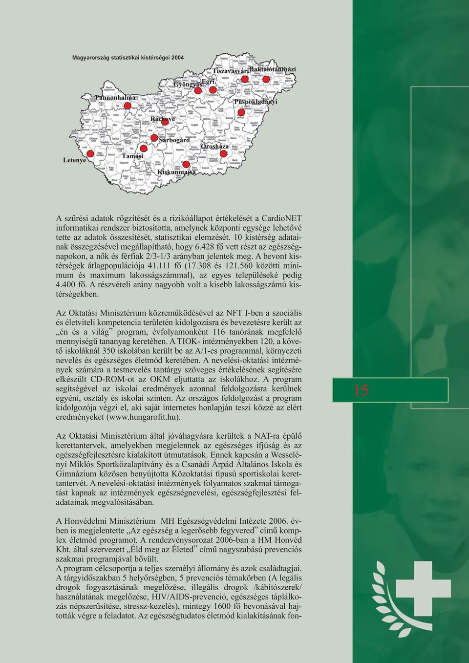 A bevont kistérségek átlagpopulációja 41.111 fõ (17.308 és 121.560 közötti minimum és maximum lakosságszámmal), az egyes településeké pedig 4.400 fõ.