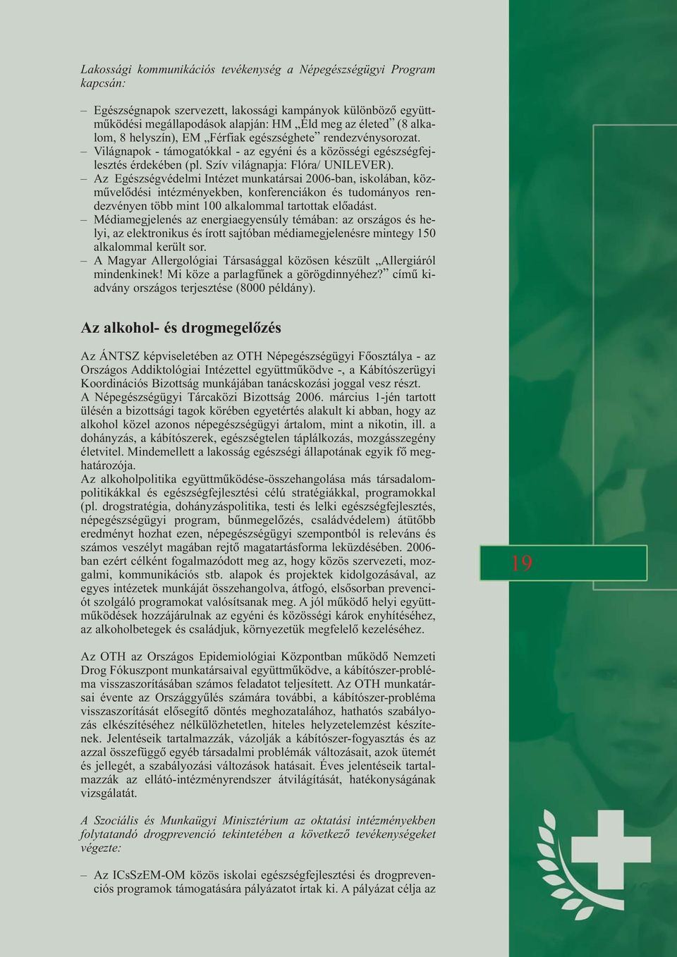 Az Egészségvédelmi Intézet munkatársai 2006-ban, iskolában, közmûvelõdési intézményekben, konferenciákon és tudományos rendezvényen több mint 100 alkalommal tartottak elõadást.