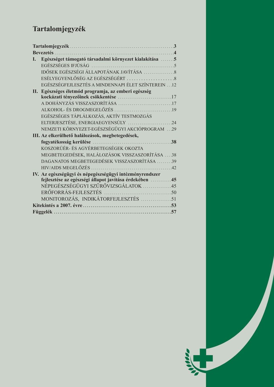 ...................8 EGÉSZSÉGFEJLESZTÉS A MINDENNAPI ÉLET SZÍNTEREIN...12 II. Egészséges életmód programja, az emberi egészség kockázati tényezõinek csökkentése............................17 A DOHÁNYZÁS VISSZASZORÍTÁSA.