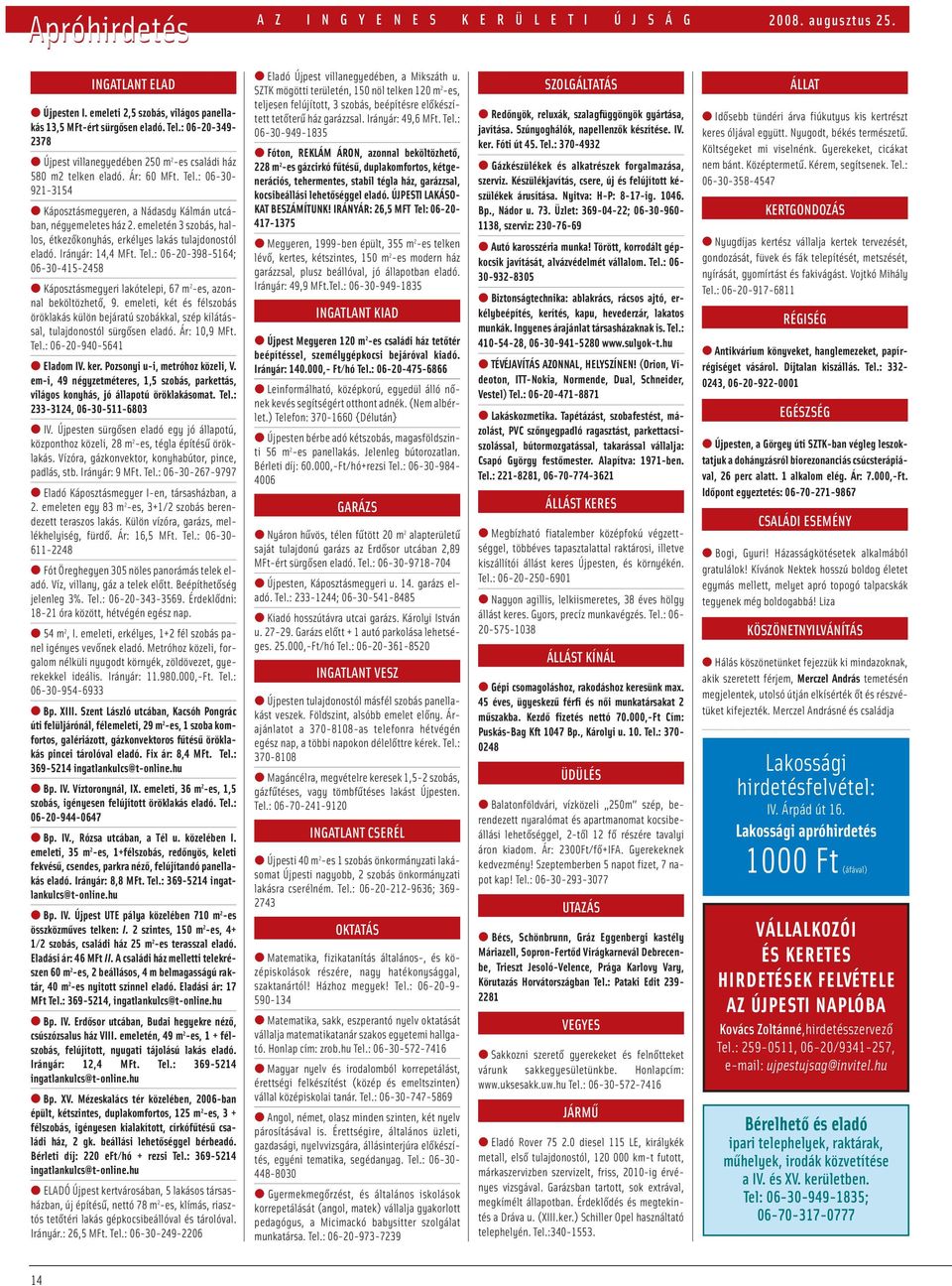 emeletén 3 szobás, hallos, étkezőkonyhás, erkélyes lakás tulajdonostól eladó. Irányár: 14,4 MFt. Tel.: 06-20-398-5164; 06-30-415-2458 Káposztásmegyeri lakótelepi, 67 m 2 -es, azonnal beköltözhető, 9.