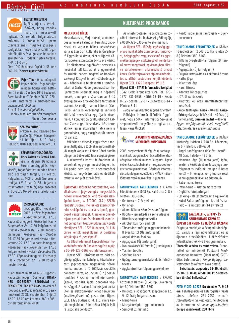 A Fidesz-MPSZ Újpesti Szervezetének ingyenes jogsegély szolgálata, illetve a képviselői fogadóórák július és augusztus hónapban szünetelnek. Irodánk nyitva tartása: H-P.: 11-18-ig.