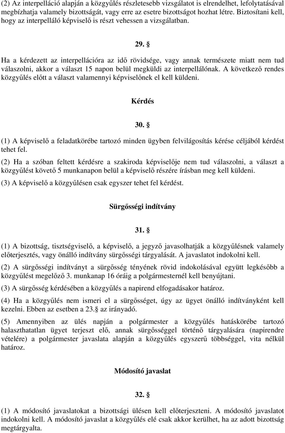 Ha a kérdezett az interpellációra az idő rövidsége, vagy annak természete miatt nem tud válaszolni, akkor a választ 15 napon belül megküldi az interpellálónak.