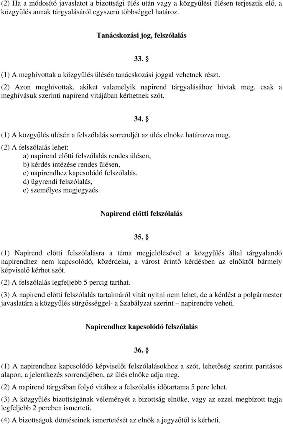 (2) Azon meghívottak, akiket valamelyik napirend tárgyalásához hívtak meg, csak a meghívásuk szerinti napirend vitájában kérhetnek szót. 34.