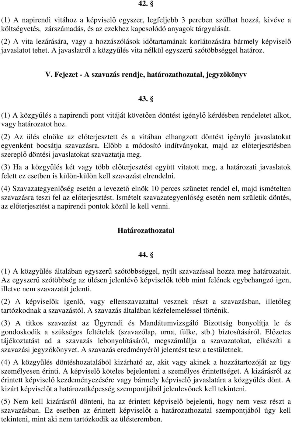 Fejezet - A szavazás rendje, határozathozatal, jegyzőkönyv 43. (1) A közgyűlés a napirendi pont vitáját követően döntést igénylő kérdésben rendeletet alkot, vagy határozatot hoz.