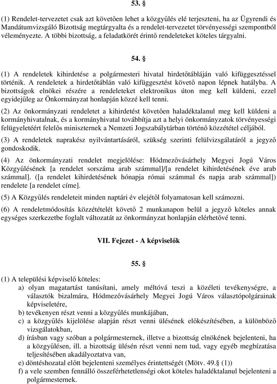 A rendeletek a hirdetőtáblán való kifüggesztést követő napon lépnek hatályba.