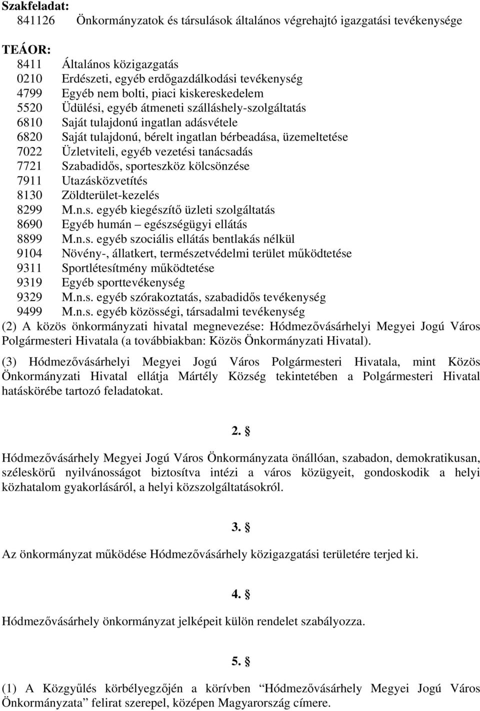 Üzletviteli, egyéb vezetési tanácsadás 7721 Szabadidős, sporteszköz kölcsönzése 7911 Utazásközvetítés 8130 Zöldterület-kezelés 8299 M.n.s. egyéb kiegészítő üzleti szolgáltatás 8690 Egyéb humán egészségügyi ellátás 8899 M.