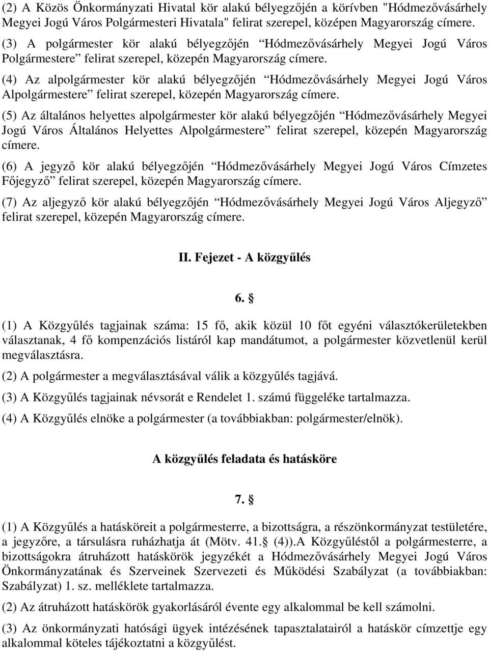 (4) Az alpolgármester kör alakú bélyegzőjén Hódmezővásárhely Megyei Jogú Város Alpolgármestere felirat szerepel, közepén Magyarország címere.