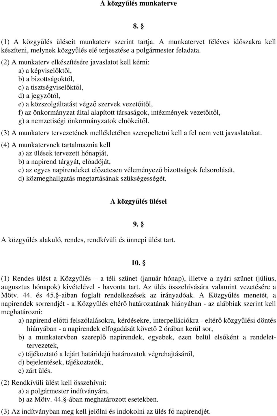 önkormányzat által alapított társaságok, intézmények vezetőitől, g) a nemzetiségi önkormányzatok elnökeitől. (3) A munkaterv tervezetének mellékletében szerepeltetni kell a fel nem vett javaslatokat.