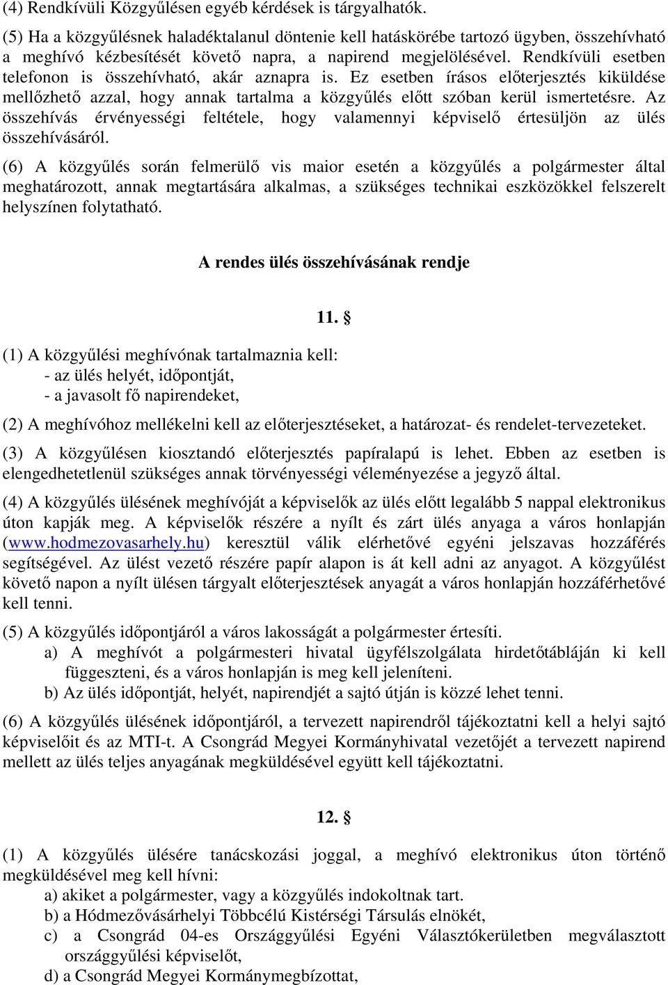 Rendkívüli esetben telefonon is összehívható, akár aznapra is. Ez esetben írásos előterjesztés kiküldése mellőzhető azzal, hogy annak tartalma a közgyűlés előtt szóban kerül ismertetésre.