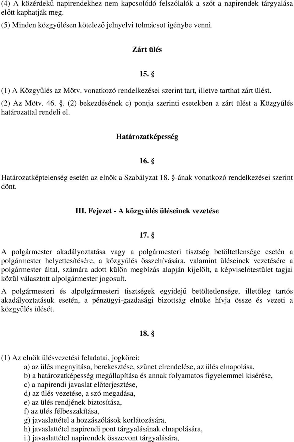 . (2) bekezdésének c) pontja szerinti esetekben a zárt ülést a Közgyűlés határozattal rendeli el. Határozatképesség 16. Határozatképtelenség esetén az elnök a Szabályzat 18.