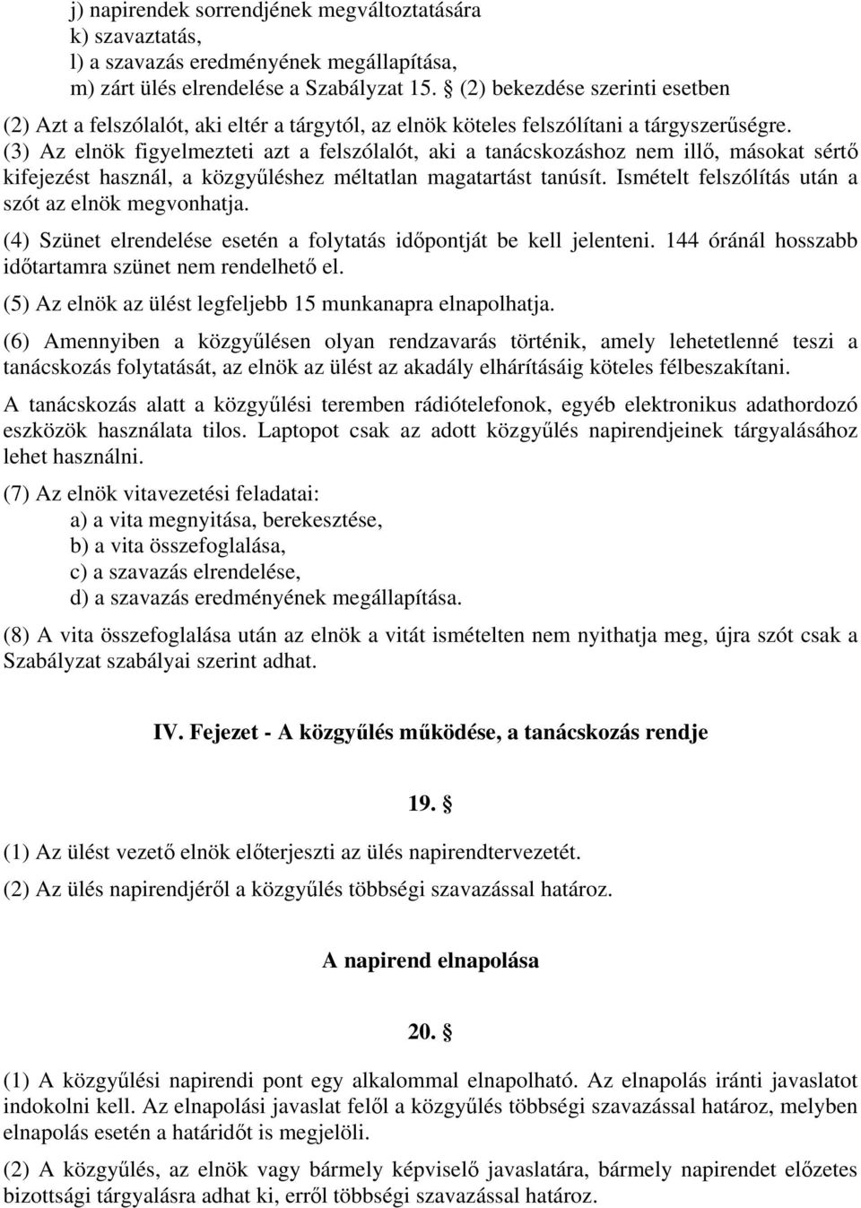 (3) Az elnök figyelmezteti azt a felszólalót, aki a tanácskozáshoz nem illő, másokat sértő kifejezést használ, a közgyűléshez méltatlan magatartást tanúsít.