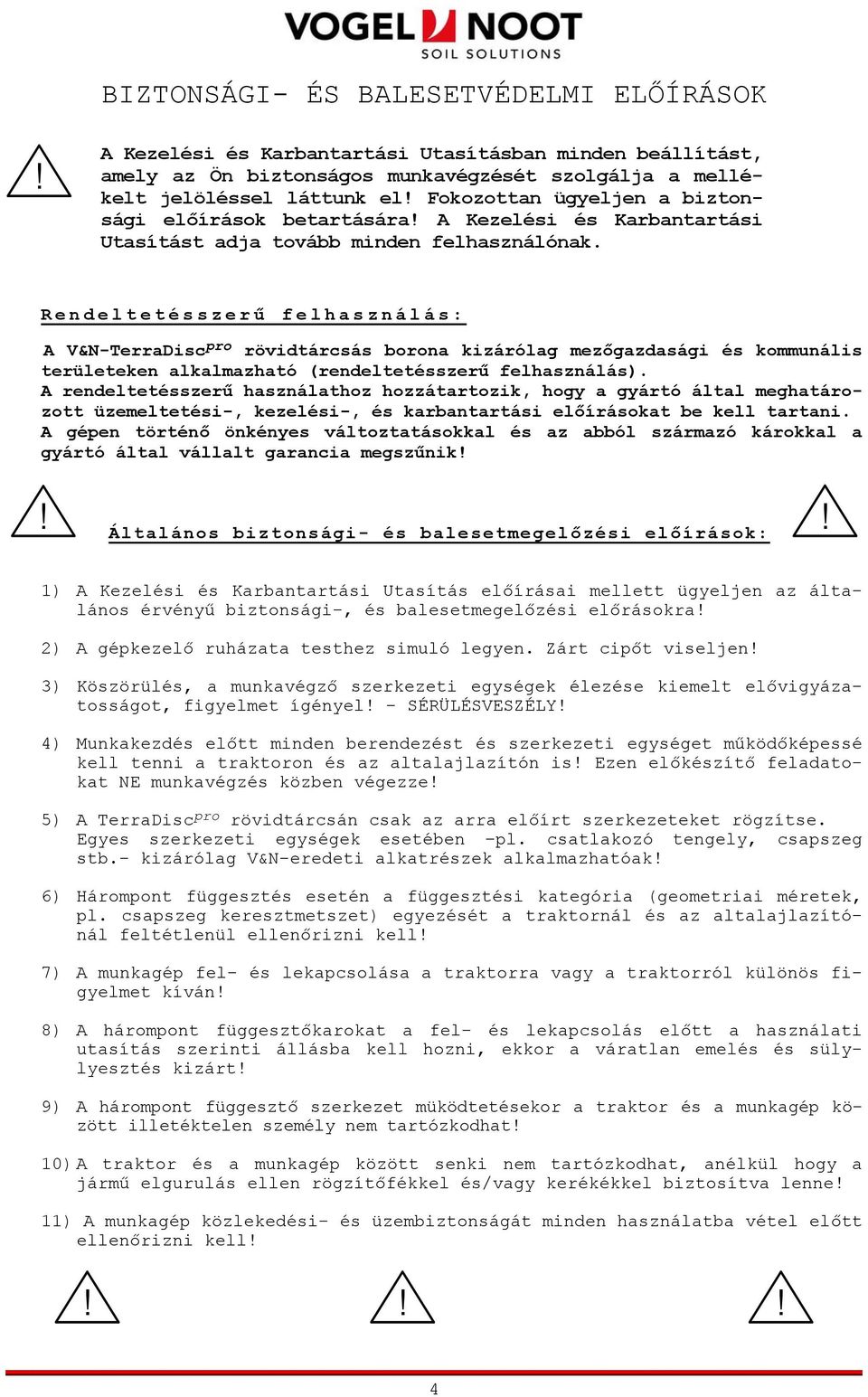 Rendeltetésszerű felhasználás: A V&N-TerraDisc pro rövidtárcsás borona kizárólag mezőgazdasági és kommunális területeken alkalmazható (rendeltetésszerű felhasználás).