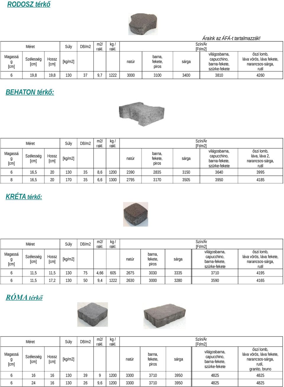 viláos barna- láva vörös, láva narancsos-sára, 6 11,5 11,5 130 75 4,66 605 2675 3030 3335 3710 4195 6 11,5 17,2 130 50 9,4 1222 2630 3000 3280 3590 4165 RÓMA térkő
